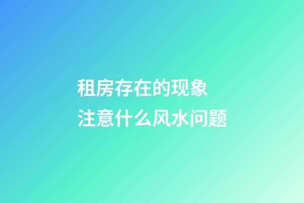 租房存在的现象 注意什么风水问题
